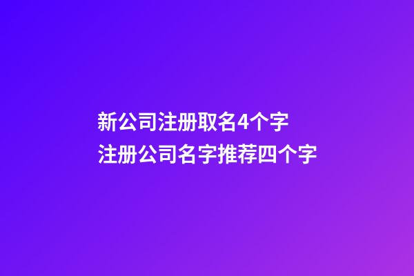 新公司注册取名4个字 注册公司名字推荐四个字-第1张-公司起名-玄机派